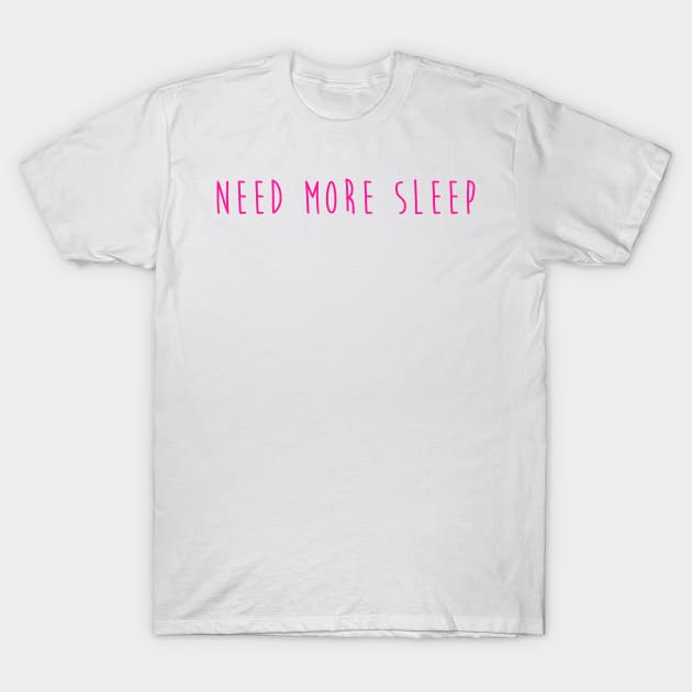 Need More Sleep T-Shirt by hothippo